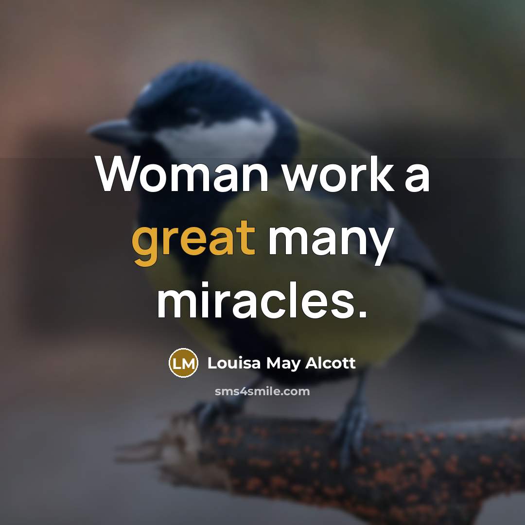 “Woman work a great many miracles.” quote by Louisa May Alcott