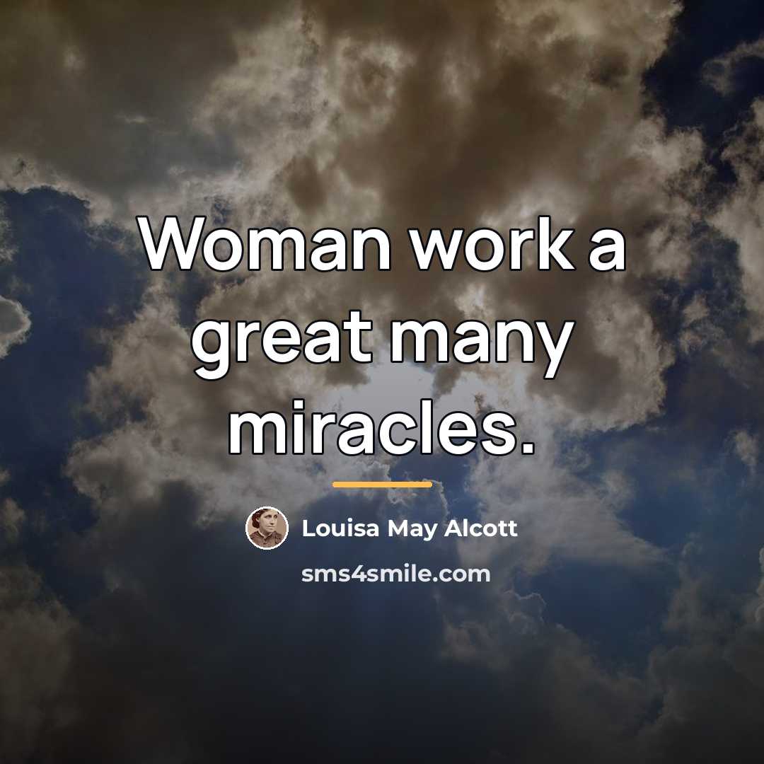 “Woman work a great many miracles.…” quote by Louisa May Alcott