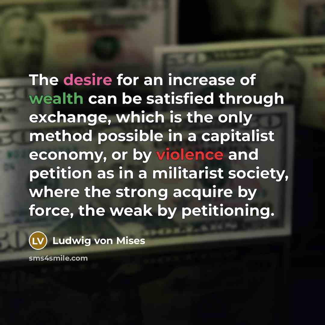 “The desire for an increase of wealth can be satisfied…” quote by Ludwig von Mises
