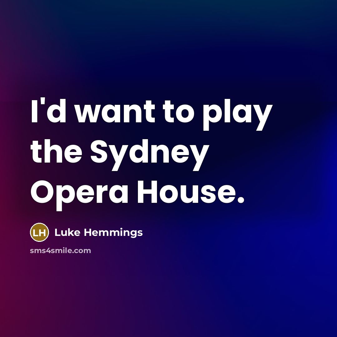 “I'd want to play the Sydney Opera House.…” quote by Luke Hemmings