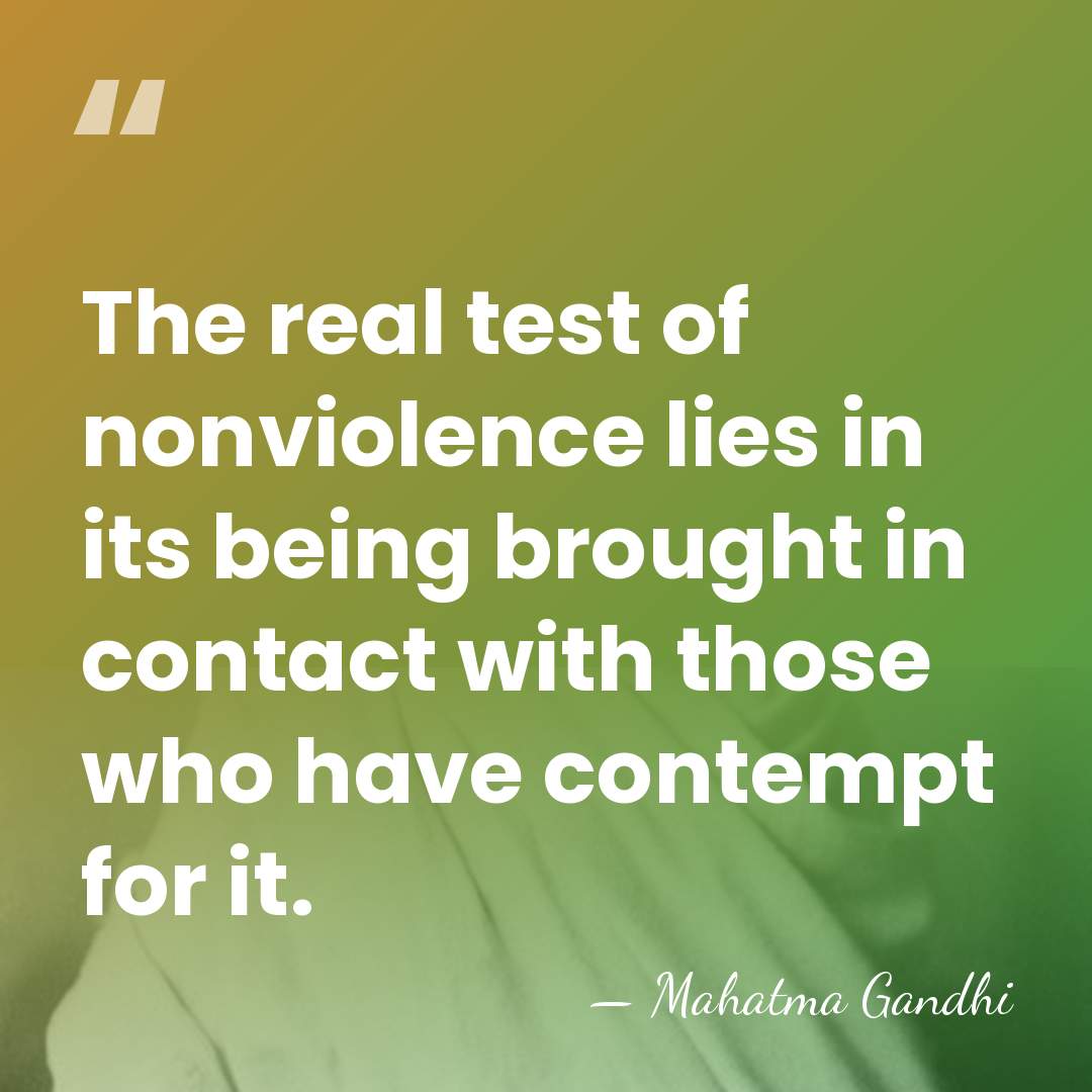 The real test of nonviolence lies in its being brought in contact&hellip; - Mahatma Gandhi