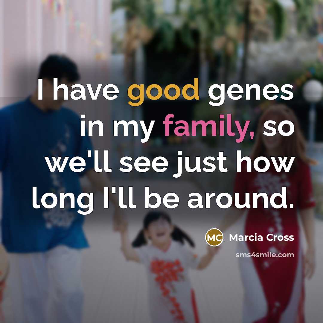 “I have good genes in my family, so we'll see…” quote by Marcia Cross