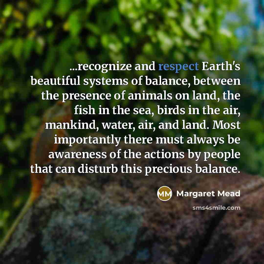 “...recognize and respect Earth's beautiful systems of balance, between the…” quote by Margaret Mead