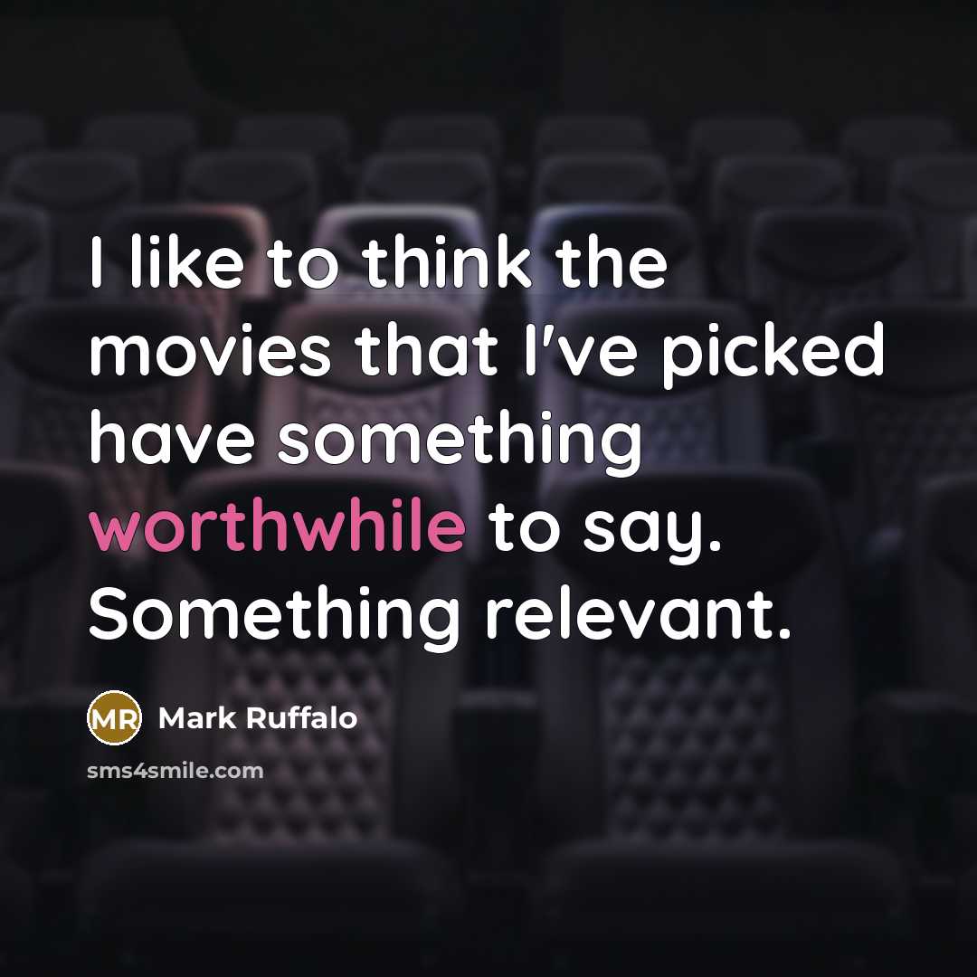 “I like to think the movies that I've picked have…” quote by Mark Ruffalo