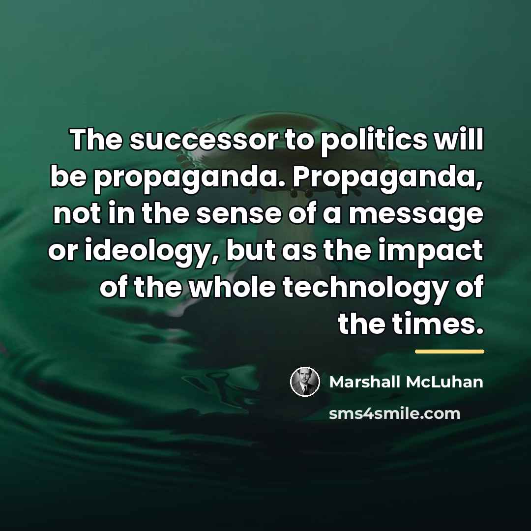 “The successor to politics will be propaganda. Propaganda, not in…” quote by Marshall McLuhan