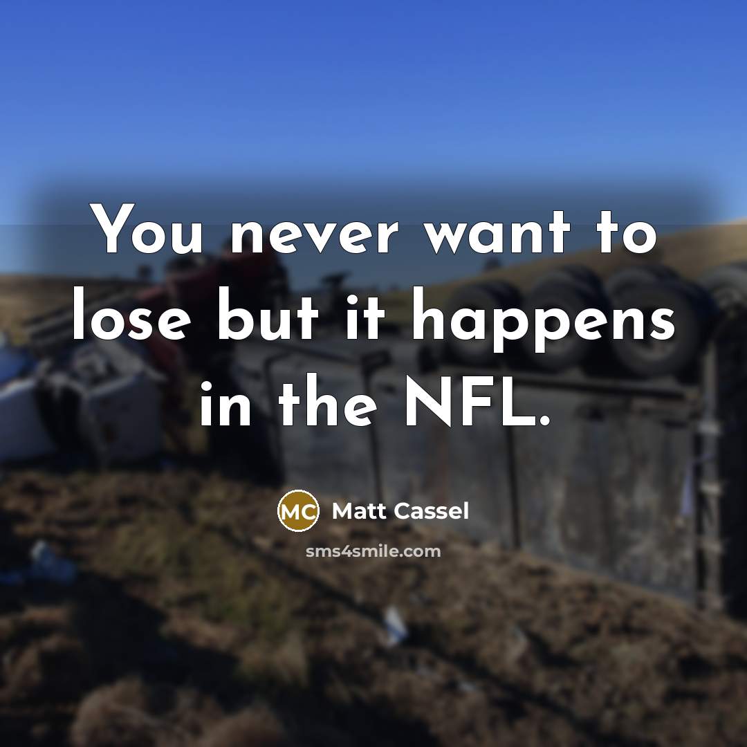 “You never want to lose but it happens in the NFL.” quote by Matt Cassel