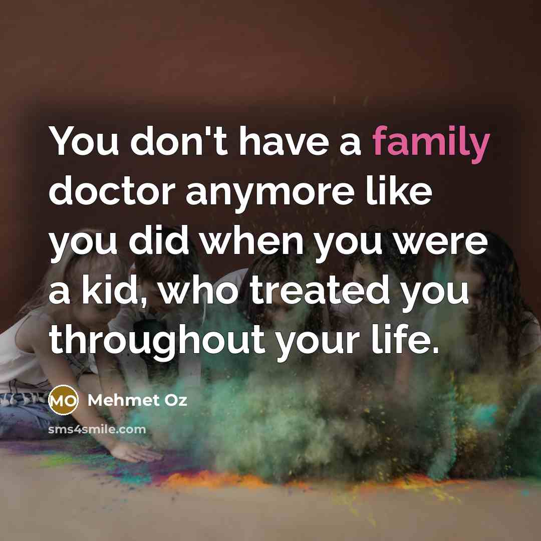 “You don't have a family doctor anymore like you did…” quote by Mehmet Oz