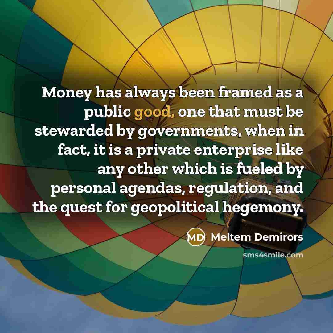 “Money has always been framed as a public good, one…” quote by Meltem Demirors