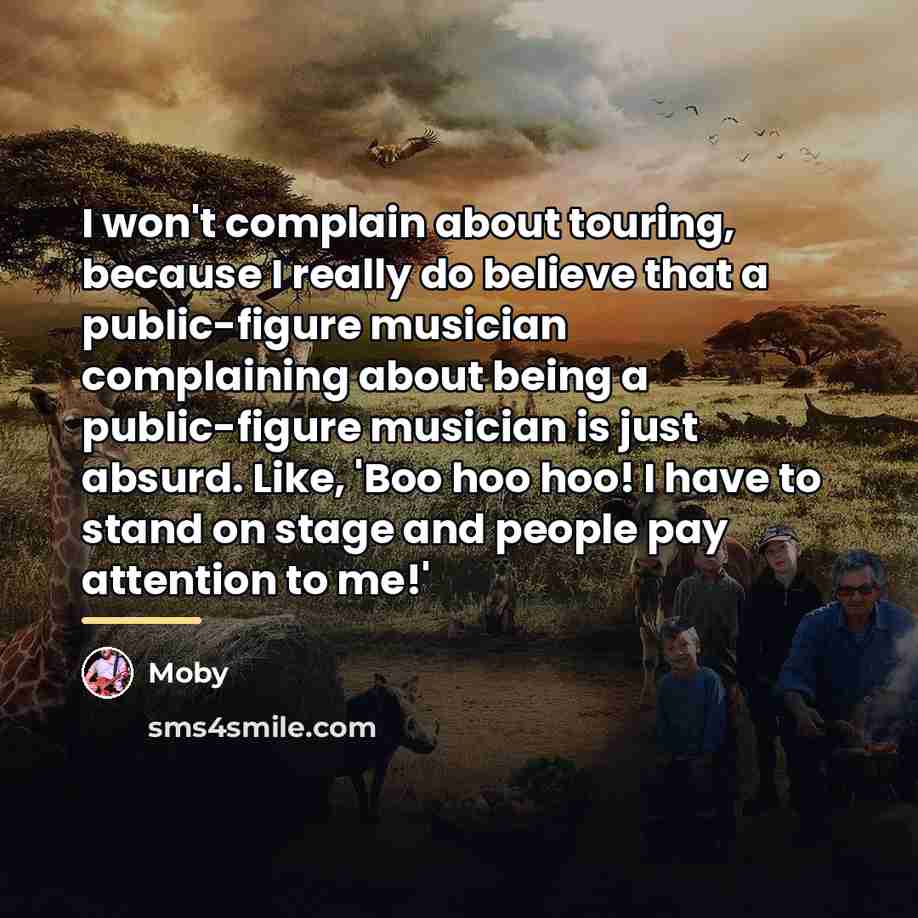 “I won't complain about touring, because I really do believe…” quote by Moby