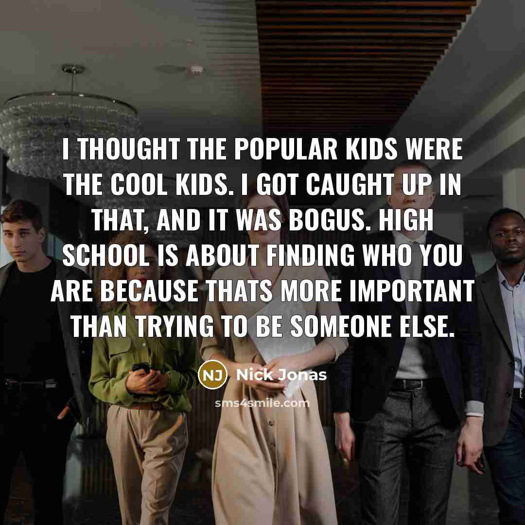 “I thought the popular kids were the cool kids. I…” quote by Nick Jonas