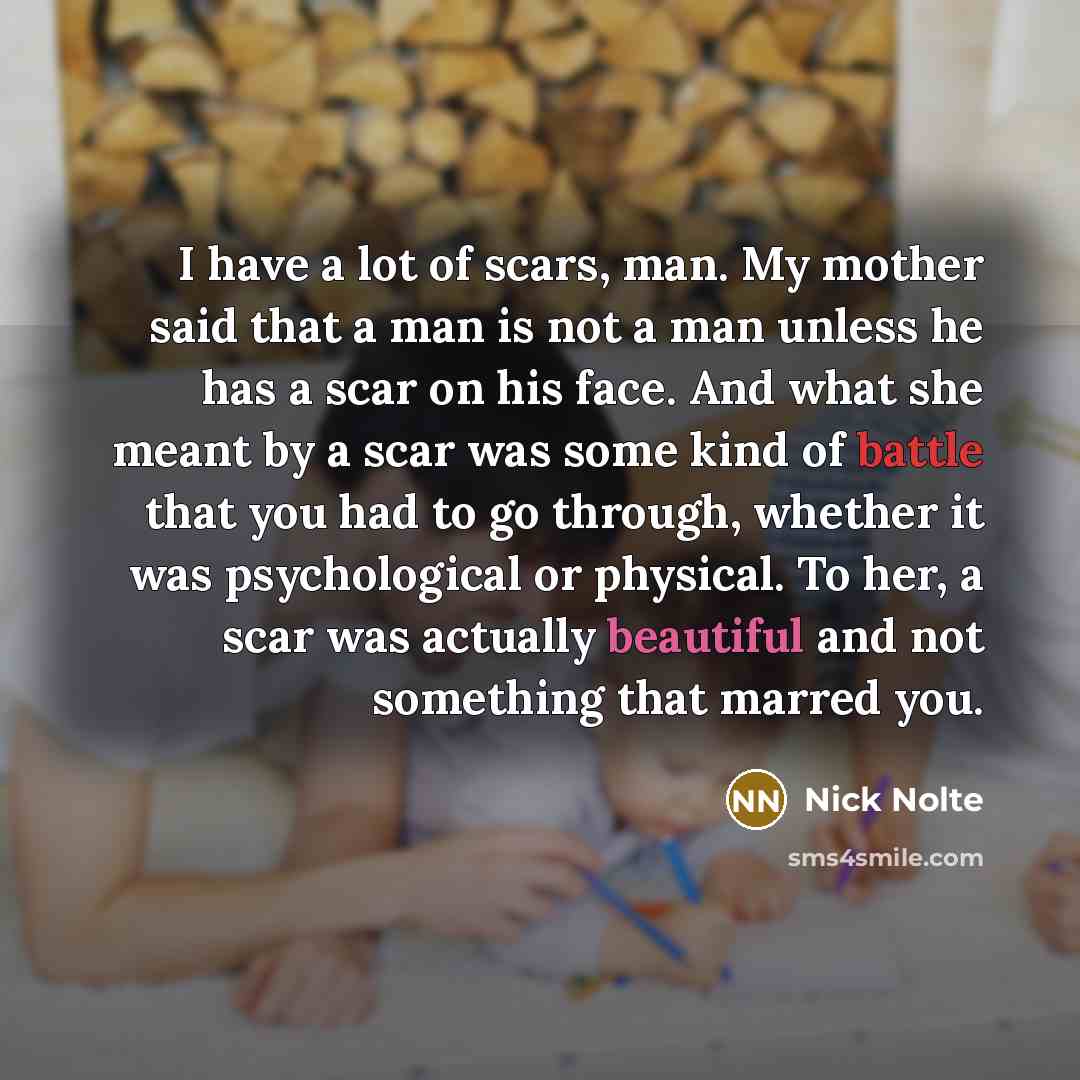 “I have a lot of scars, man. My mother said…” quote by Nick Nolte