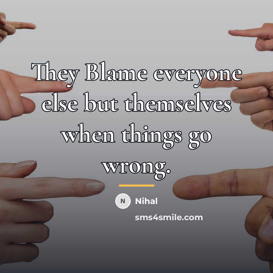 “They Blame everyone else but themselves when things go wrong.…” quote by Nihal