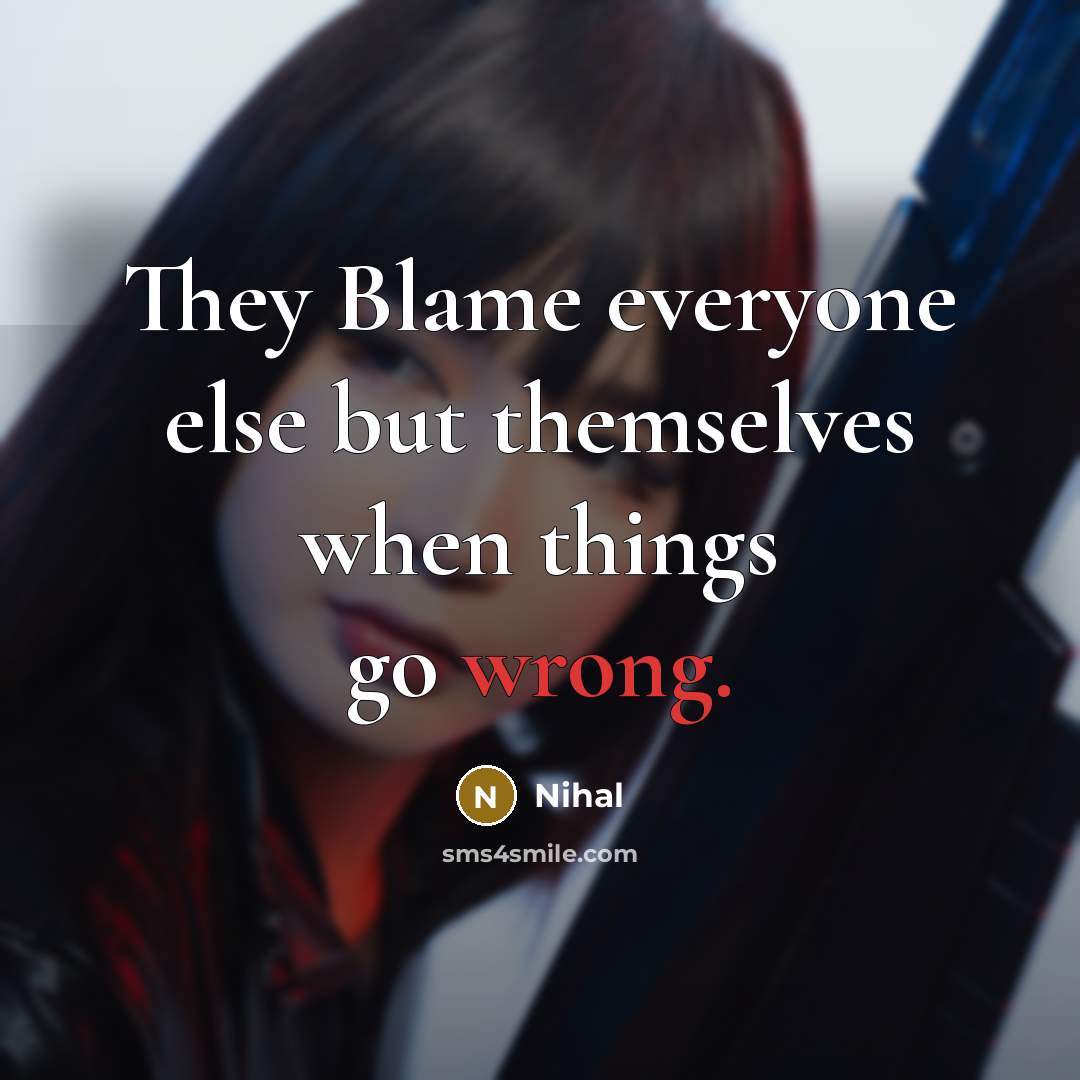 “They Blame everyone else but themselves when things go wrong.” quote by Nihal