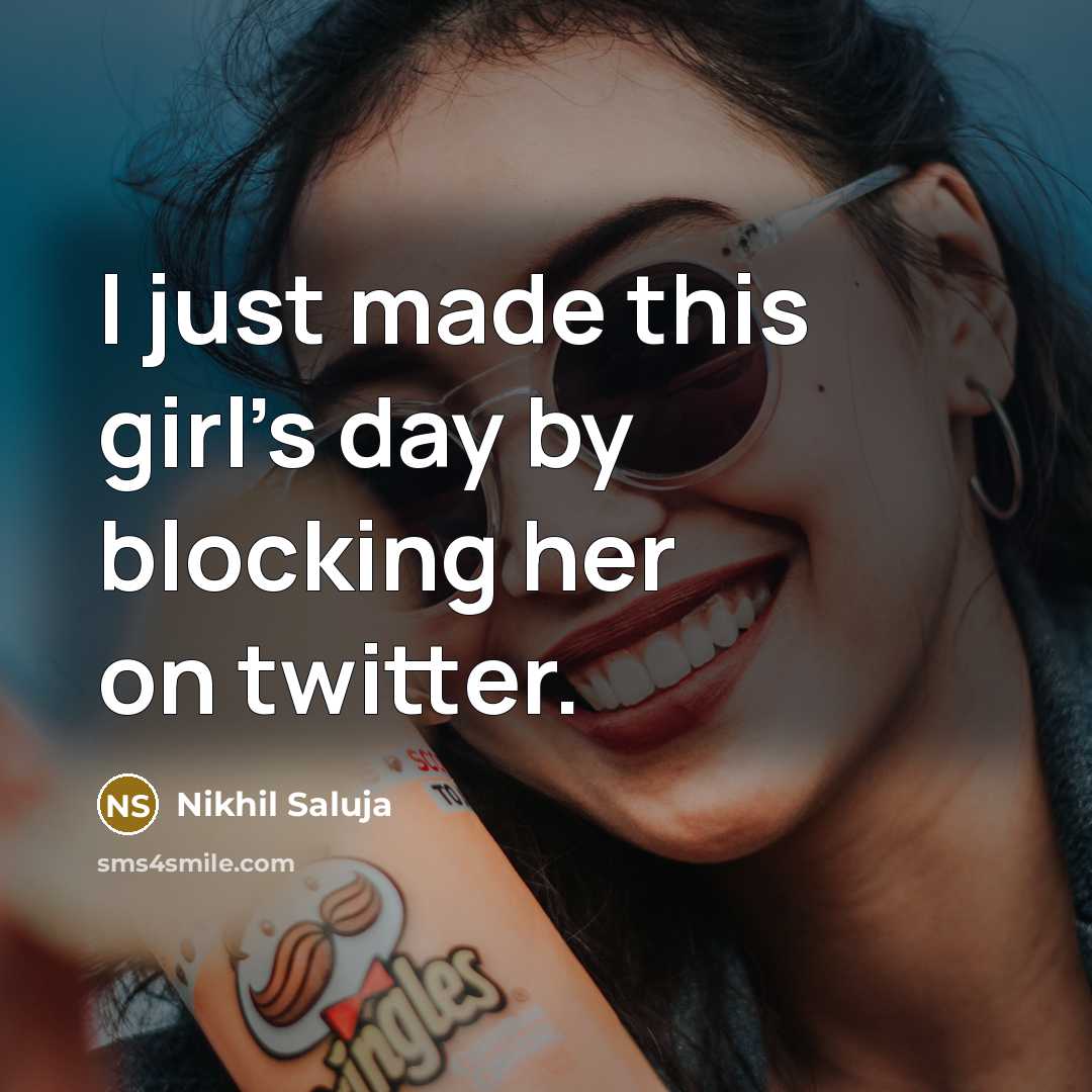 “I just made this girl's day by blocking her on twitter.” quote by Nikhil Saluja