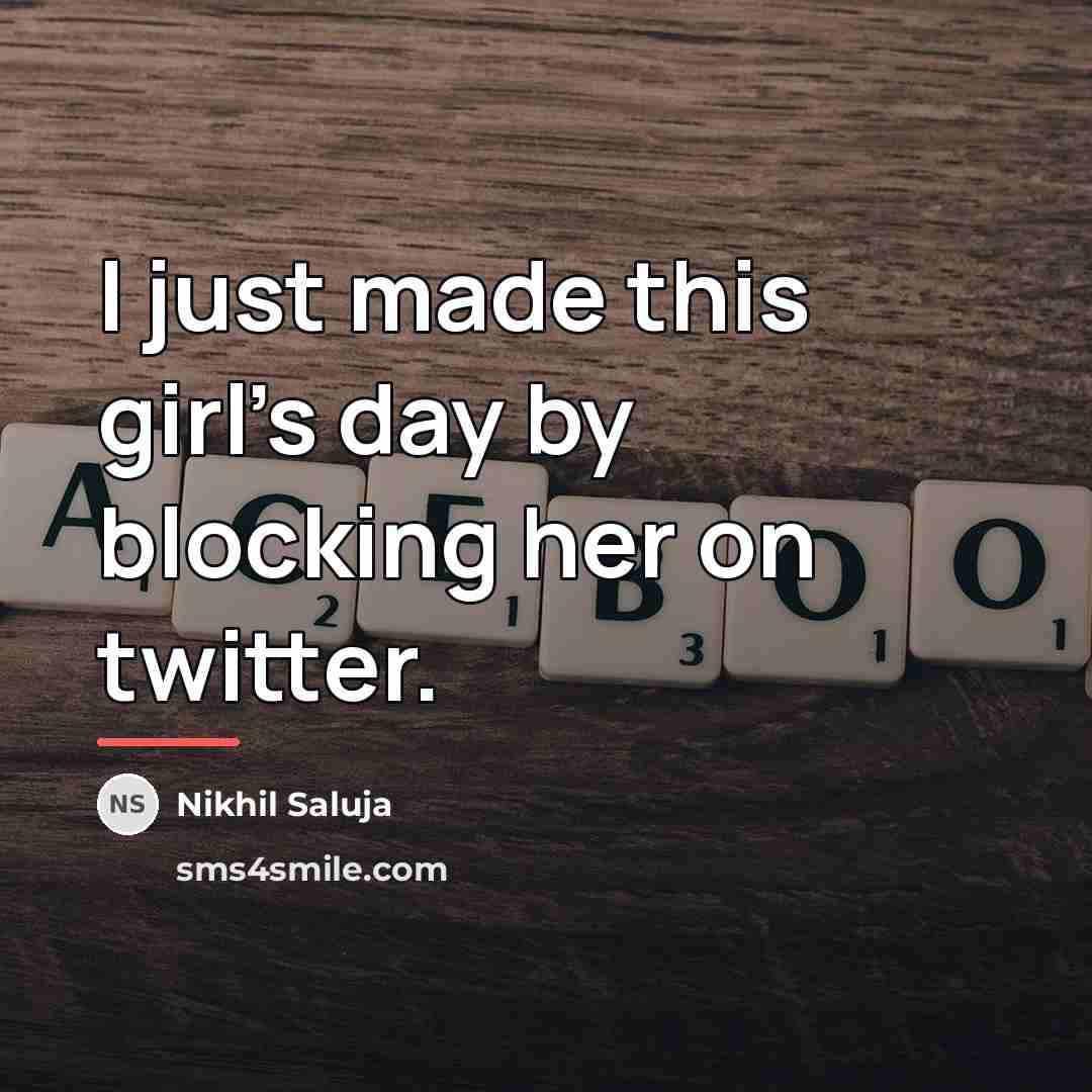 “I just made this girl's day by blocking her on…” quote by Nikhil Saluja