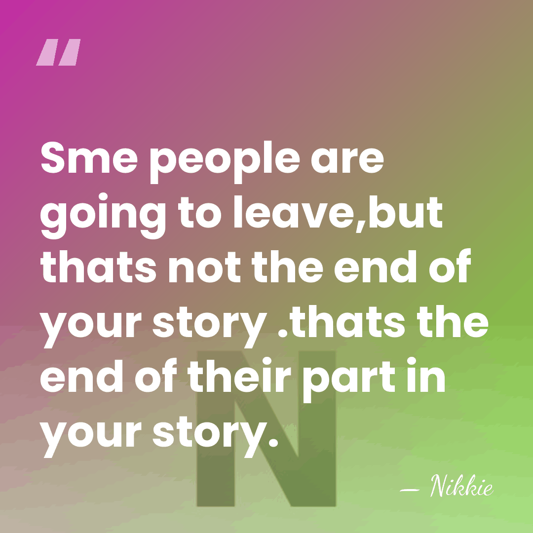 Sme people are going to leave,but thats not the end of your&hellip; - Nikkie