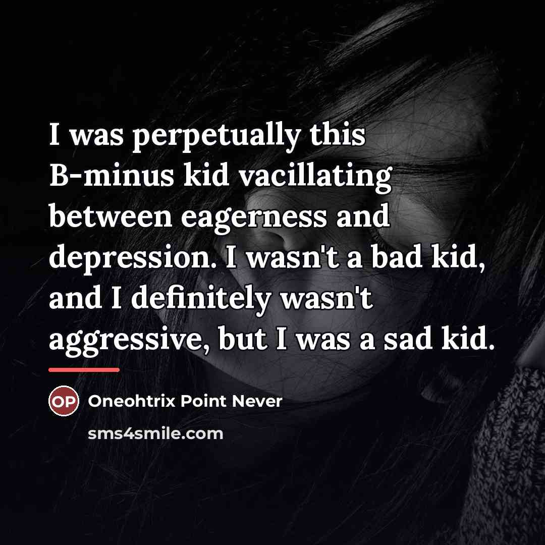 “I was perpetually this B-minus kid vacillating between eagerness and…” quote by Oneohtrix Point Never