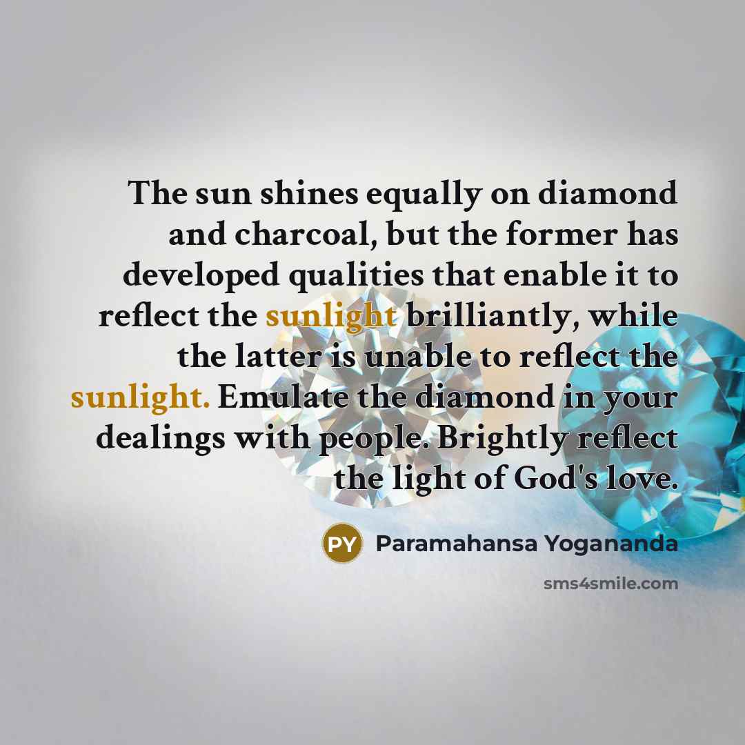 “The sun shines equally on diamond and charcoal, but the…” quote by Paramahansa Yogananda