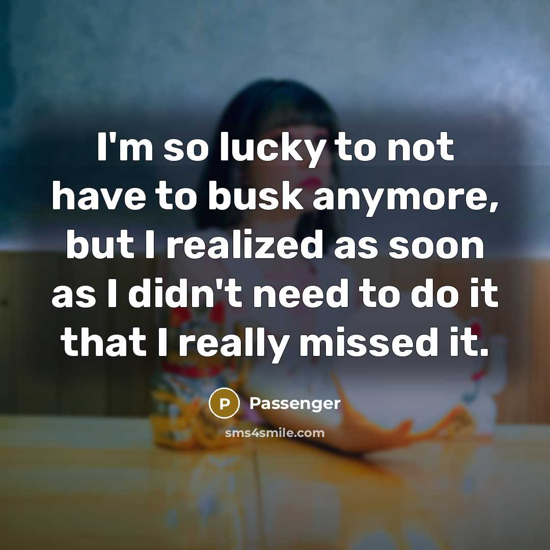 “I'm so lucky to not have to busk anymore, but…” quote by Passenger