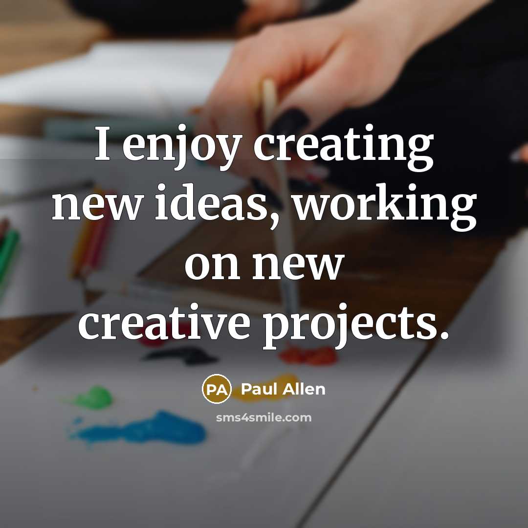 “I enjoy creating new ideas, working on new creative projects.…” quote by Paul Allen