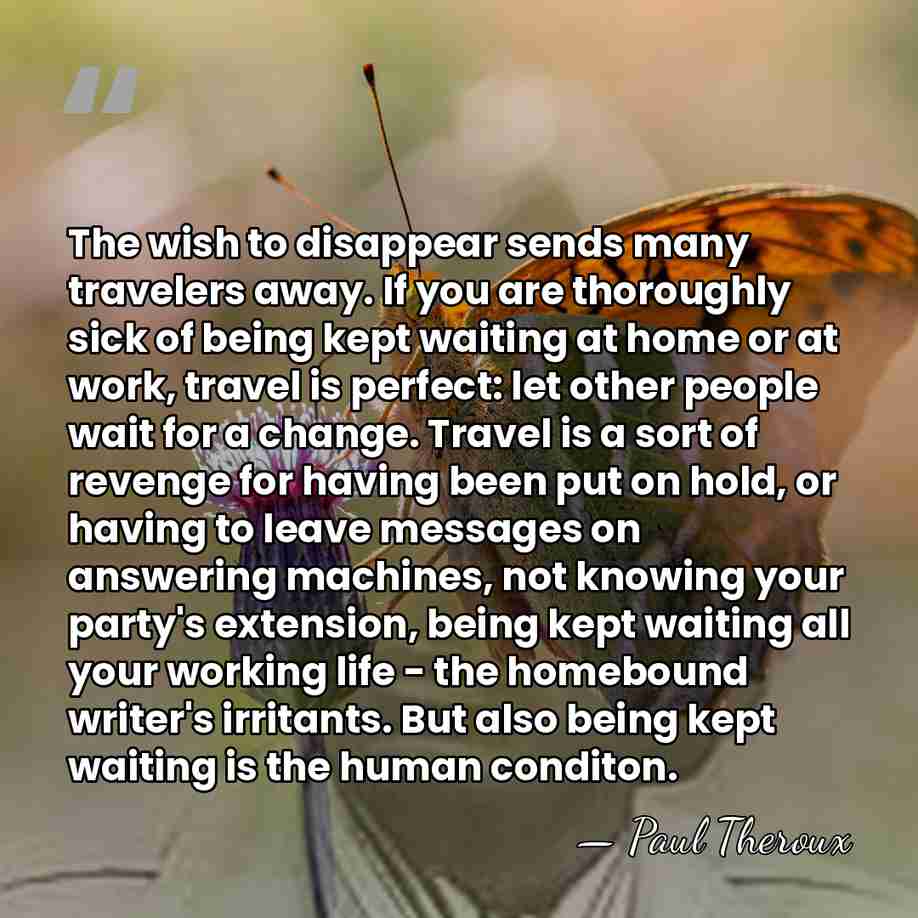 The wish to disappear sends many travelers away. If you are thoroughly&hellip; - Paul Theroux