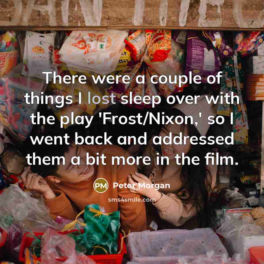 “There were a couple of things I lost sleep over…” quote by Peter Morgan