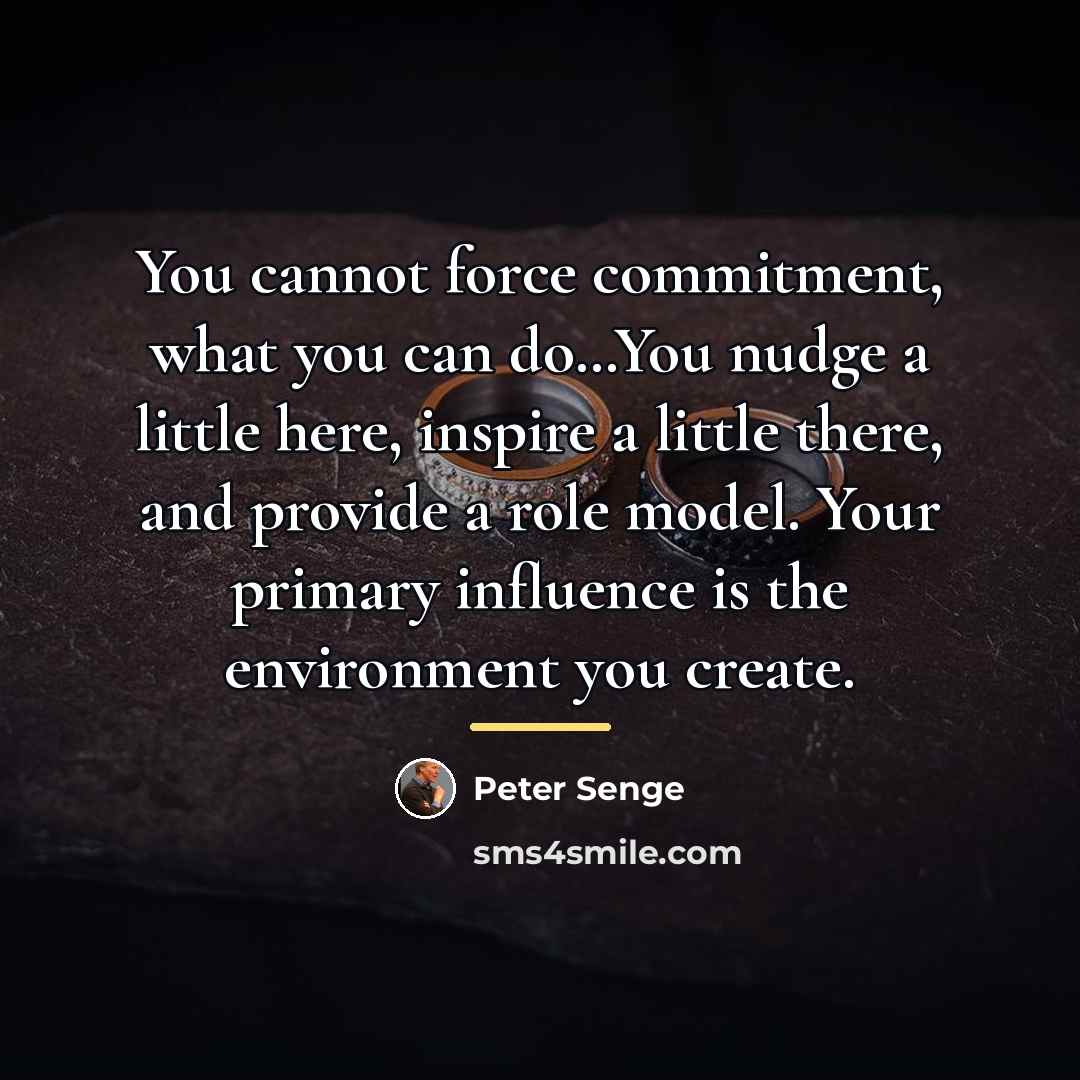 “You cannot force commitment, what you can do…You nudge a…” quote by Peter Senge