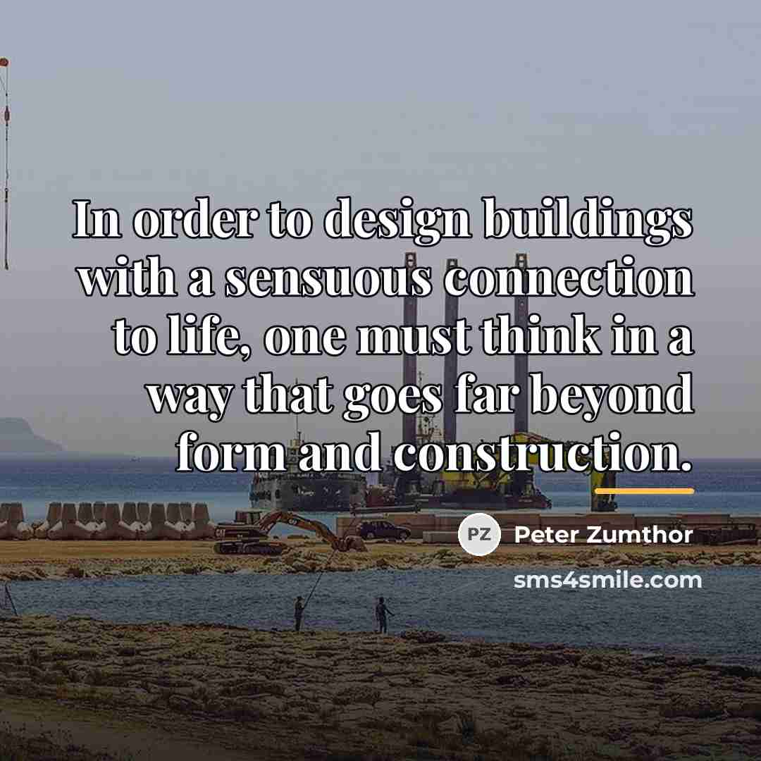 “In order to design buildings with a sensuous connection to…” quote by Peter Zumthor