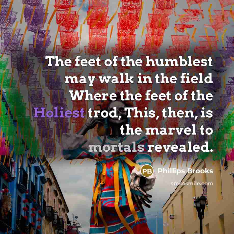 “The feet of the humblest may walk in the field…” quote by Phillips Brooks