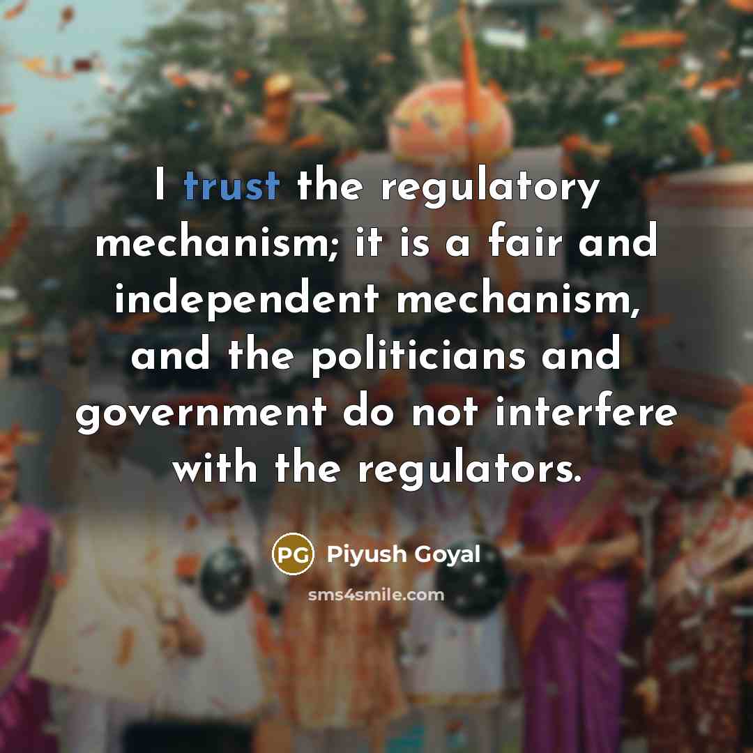 “I trust the regulatory mechanism; it is a fair and…” quote by Piyush Goyal