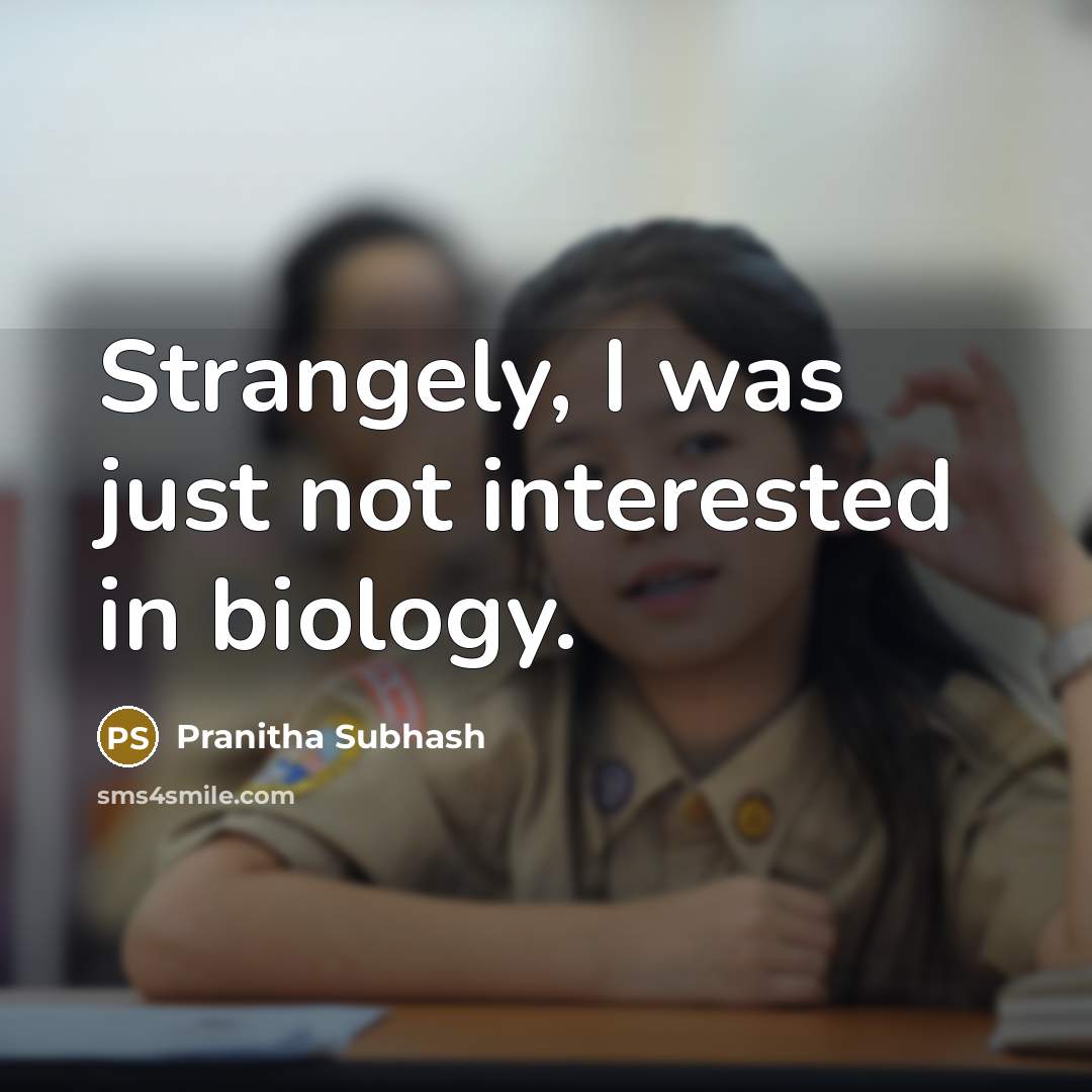 “Strangely, I was just not interested in biology.…” quote by Pranitha Subhash