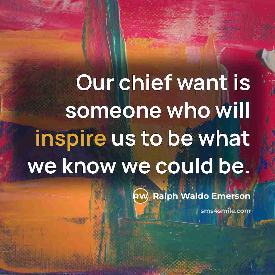 “Our chief want is someone who will inspire us to…” quote by Ralph Waldo Emerson