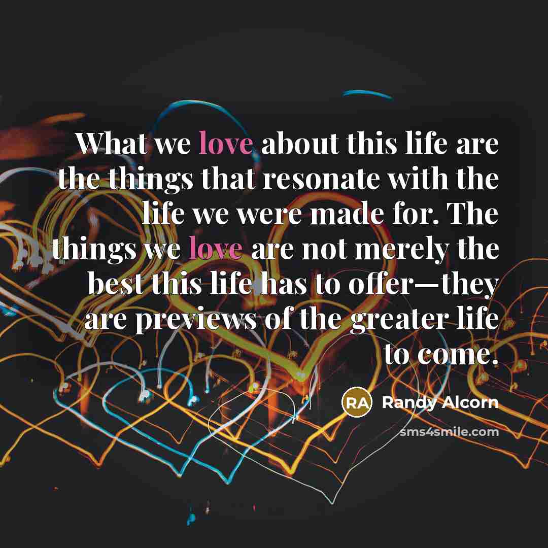 “What we love about this life are the things that…” quote by Randy Alcorn
