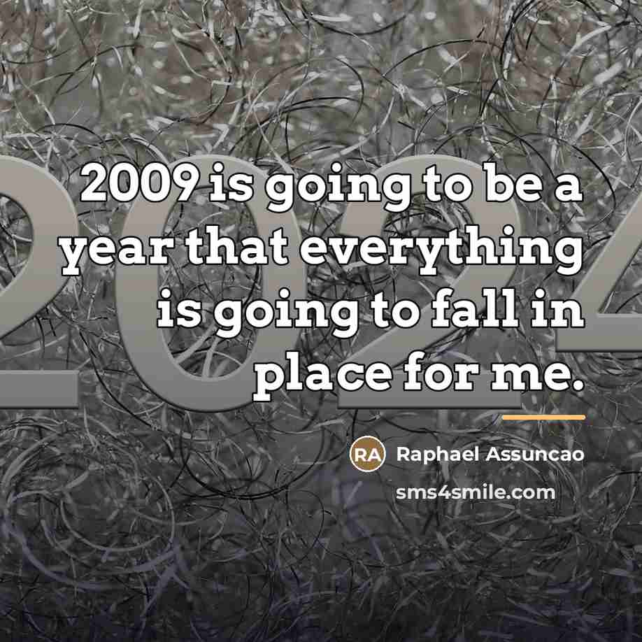 “2009 is going to be a year that everything is…” quote by Raphael Assuncao