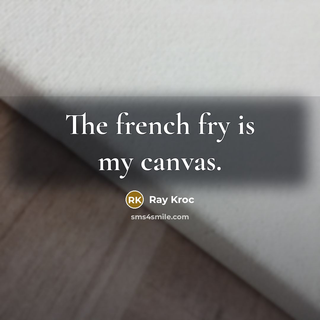 “The french fry is my canvas.…” quote by Ray Kroc