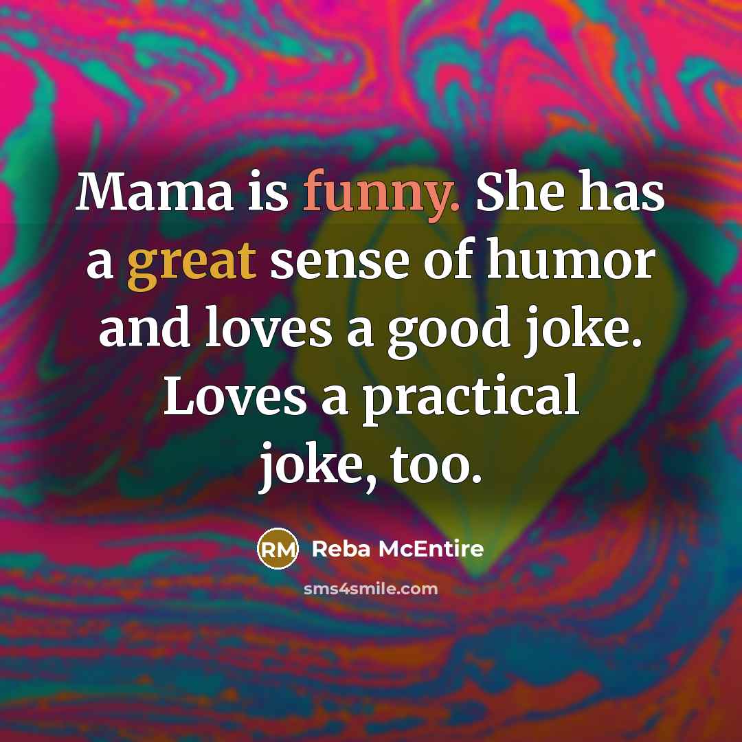 “Mama is funny. She has a great sense of humor…” quote by Reba McEntire
