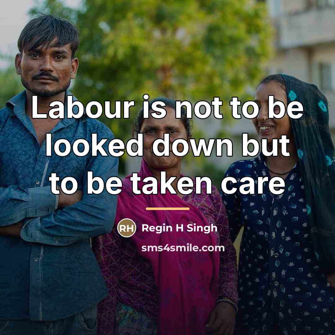 “Labour is not to be looked down but to be…” quote by Regin H Singh