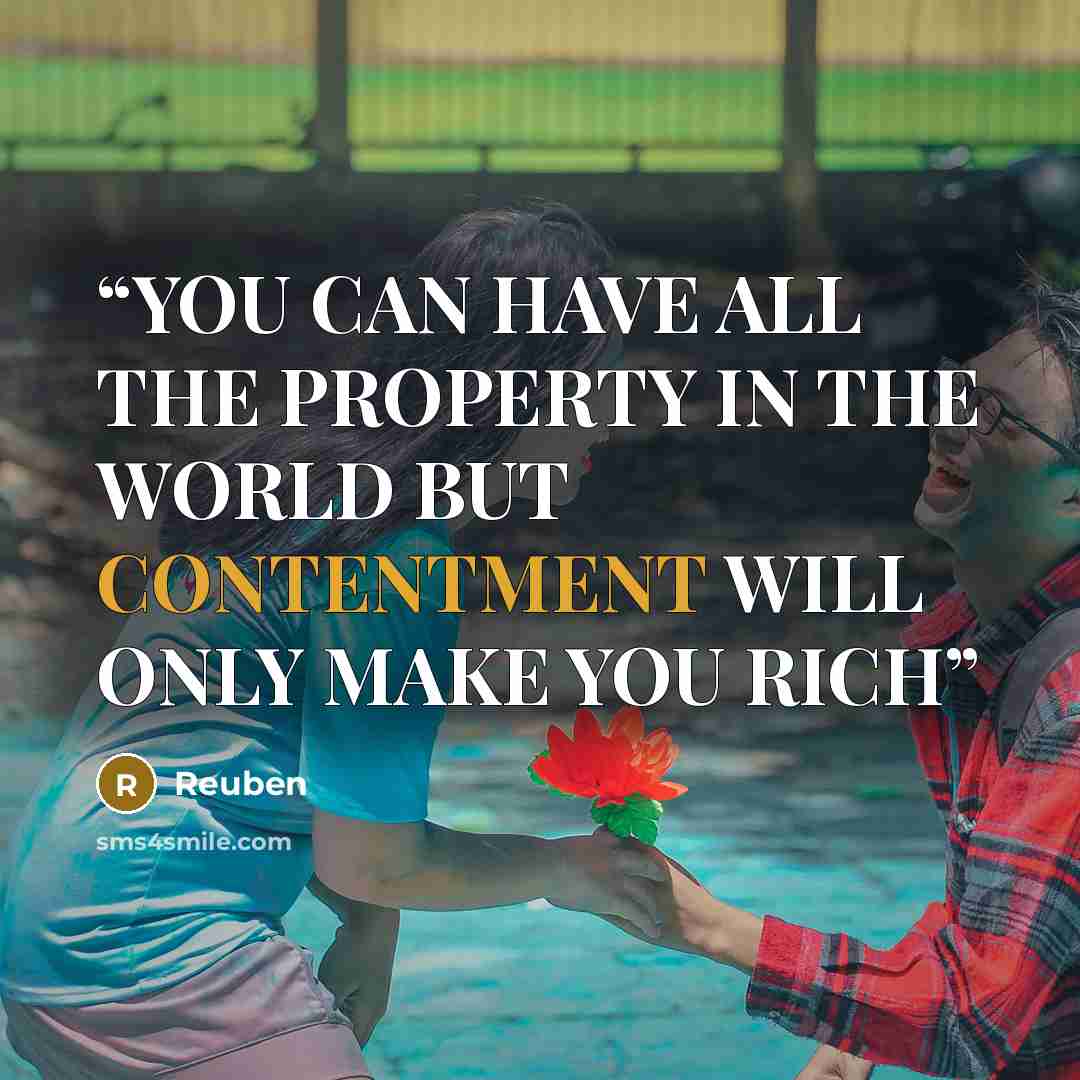“YOU CAN HAVE ALL THE PROPERTY IN THE WORLD BUT CONTENTMENT WILL ONLY MAKE YOU RICH” quote by Reuben