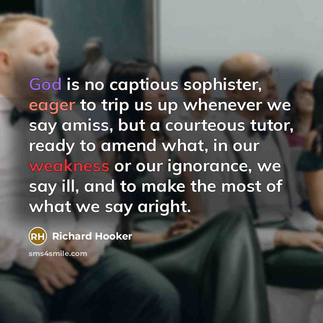 “God is no captious sophister, eager to trip us up…” quote by Richard Hooker