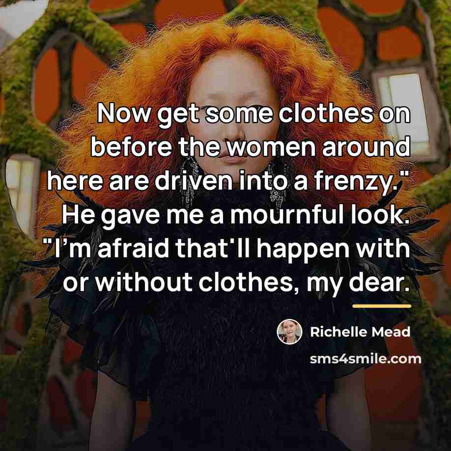 “Now get some clothes on before the women around here…” quote by Richelle Mead
