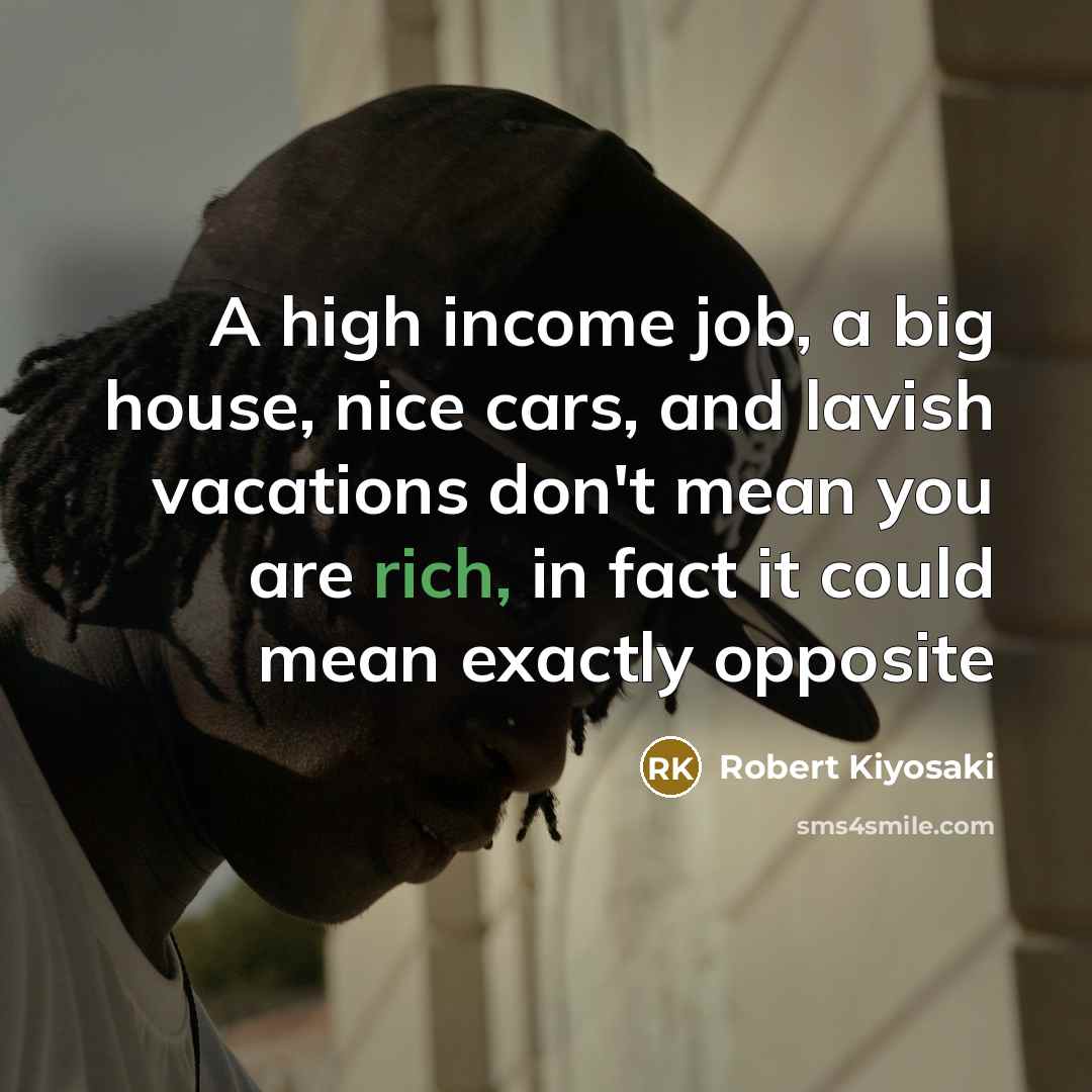 “A high income job, a big house, nice cars, and…” quote by Robert Kiyosaki