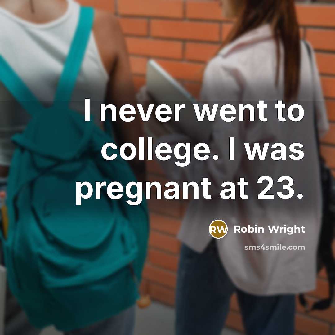 “I never went to college. I was pregnant at 23.…” quote by Robin Wright