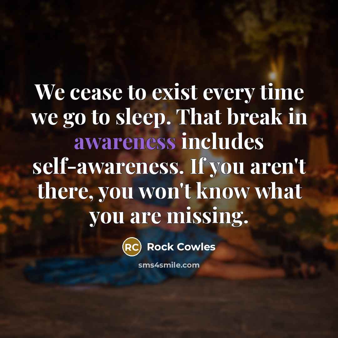 “We cease to exist every time we go to sleep.…” quote by Rock Cowles