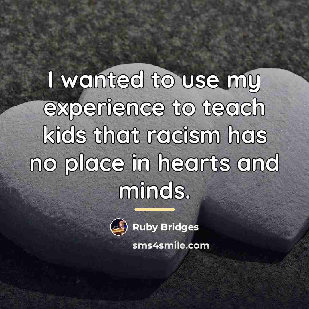 “I wanted to use my experience to teach kids that…” quote by Ruby Bridges