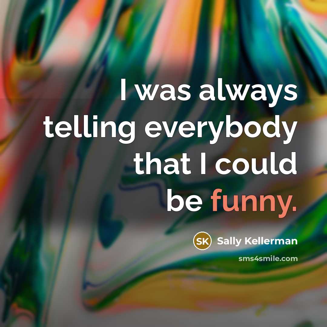 “I was always telling everybody that I could be funny.…” quote by Sally Kellerman