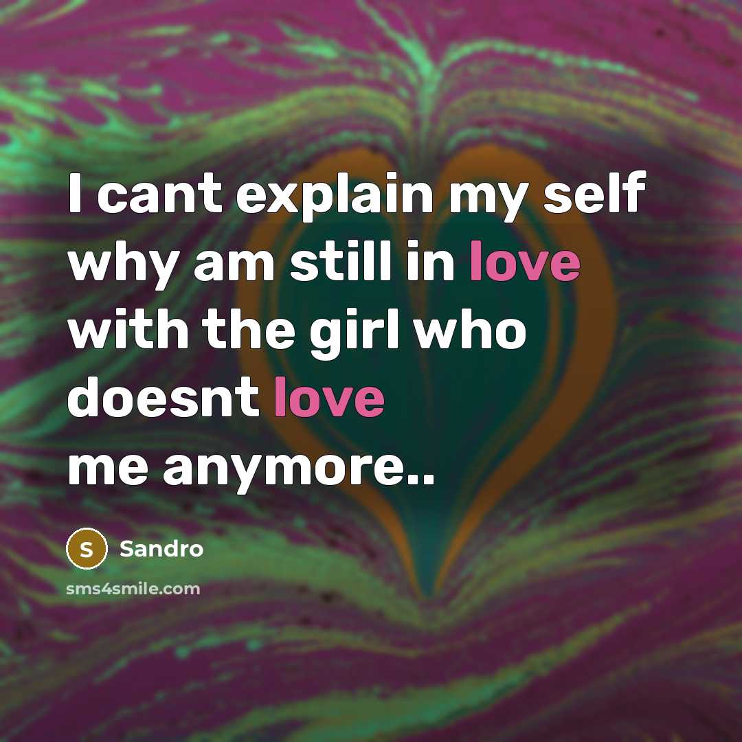 “I cant explain my self why am still in love with the girl who doesnt love me anymore..” quote by Sandro