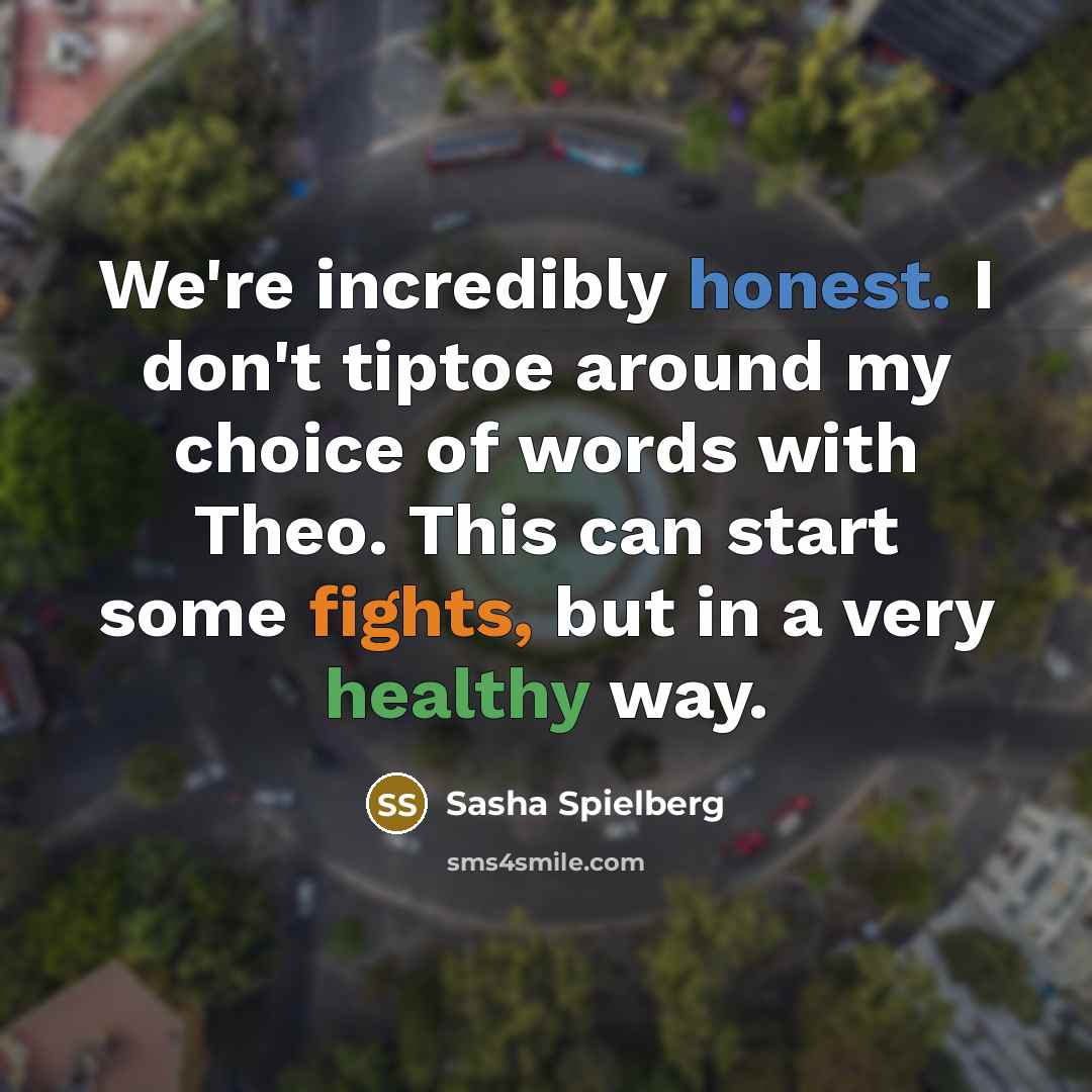 “We're incredibly honest. I don't tiptoe around my choice of…” quote by Sasha Spielberg