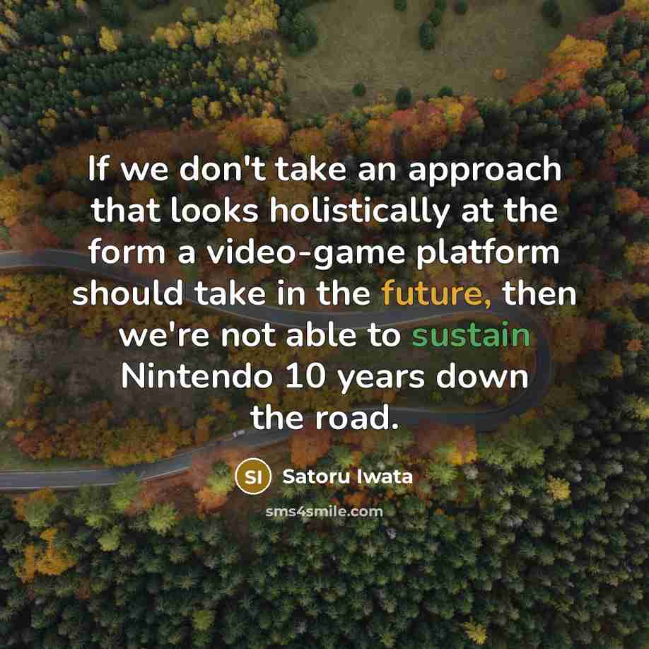 “If we don't take an approach that looks holistically at…” quote by Satoru Iwata