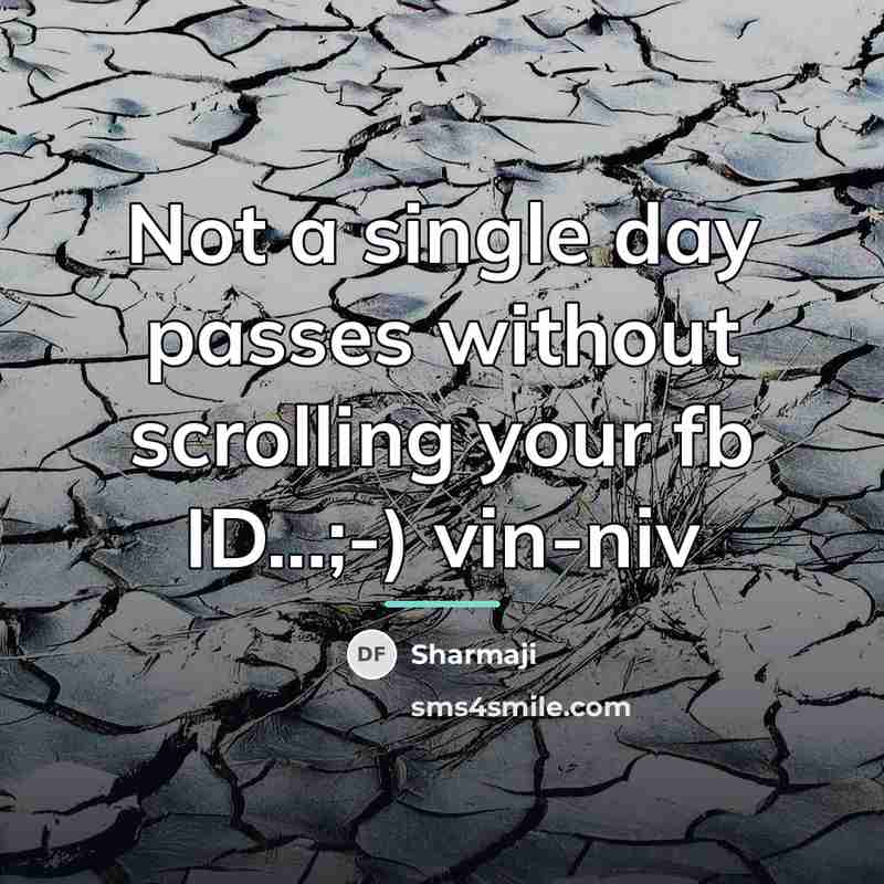 “Not a single day passes without scrolling your fb ID...;-)…” quote by Sharmaji