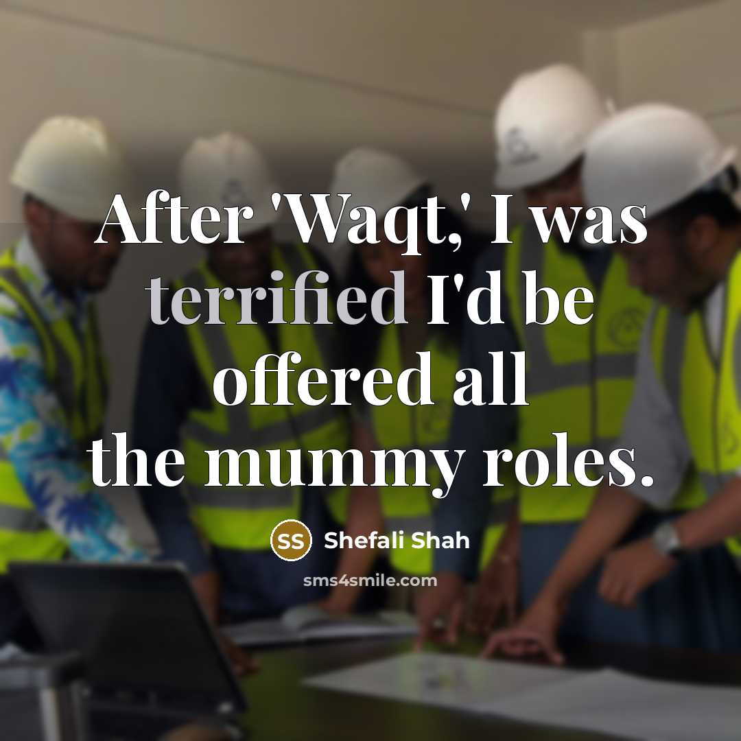 “After 'Waqt,' I was terrified I'd be offered all the…” quote by Shefali Shah